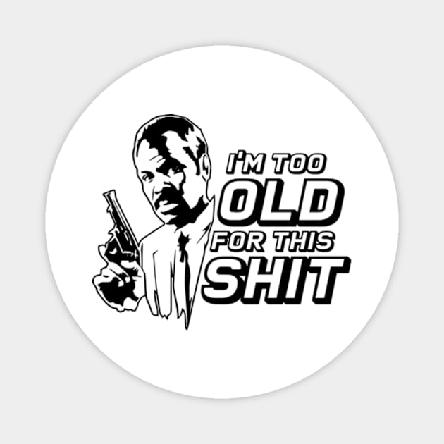 INSPIRED BY LETHAL WEAPON I'M TOO OLD FOR THIS shit Magnet by GWCVFG